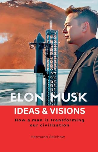 Elon Musk - Ideas & Visions - How a man is transforming our civilization Elon Musk - Ideas & Visions - How a man is transforming our civilization von Hermann Selchow