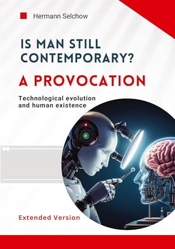 Is man still relevant? A provocation (Extended Version): Technological evolution and human existence von tredition