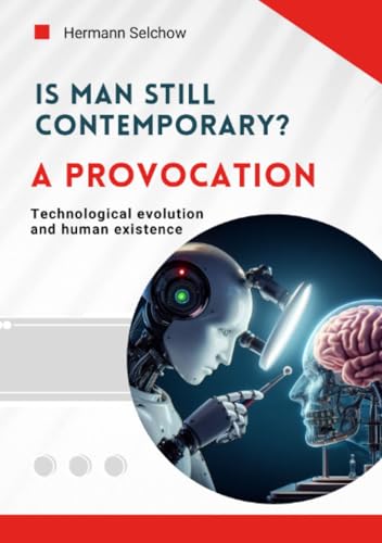 Is man still relevant? A provocation: Technological evolution and human existence Is man still relevant? A provocation: Technological evolution and human existence von epubli