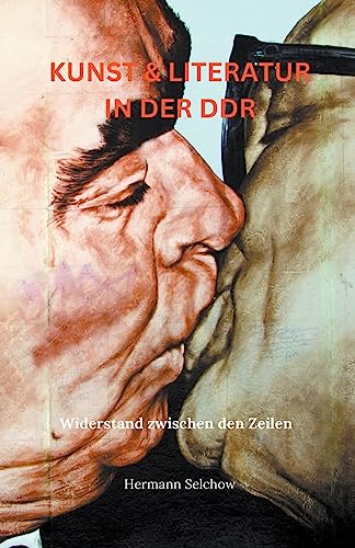 Kunst & Literatur in der DDR - Widerstand zwischen den Zeilen Kunst & Literatur in der DDR - Widerstand zwischen den Zeilen von Hermann Selchow