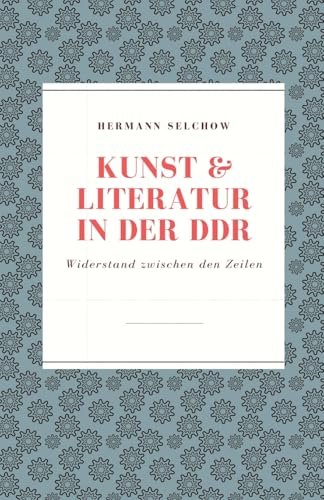 Kunst & Literatur in der DDR Widerstand zwischen den Zeilen Kunst & Literatur in der DDR Widerstand zwischen den Zeilen von Hermann Selchow