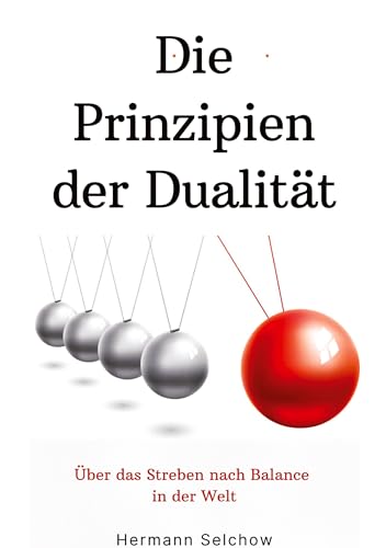 Prinzipien der Dualität: Über das Streben nach Balance in der Welt Prinzipien der Dualität: Über das Streben nach Balance in der Welt von tredition