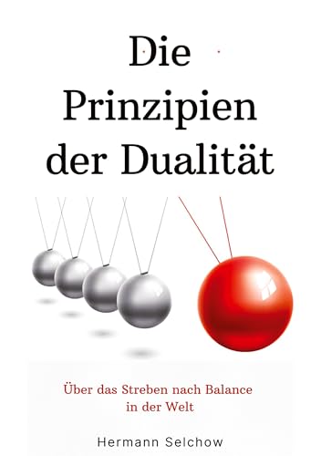 Prinzipien der Dualität: Über das Streben nach Balance in der Welt Prinzipien der Dualität: Über das Streben nach Balance in der Welt von tredition