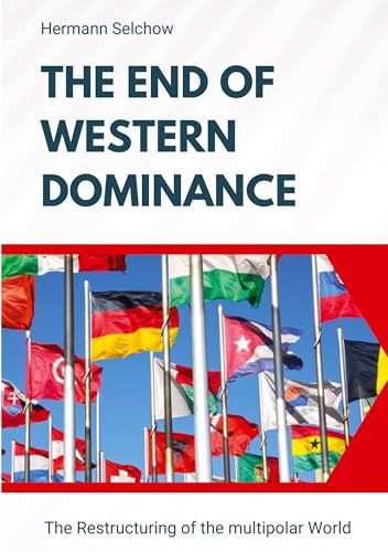 The End of Western Dominance: The Restructuring of the multipolar World The End of Western Dominance: The Restructuring of the multipolar World von tredition