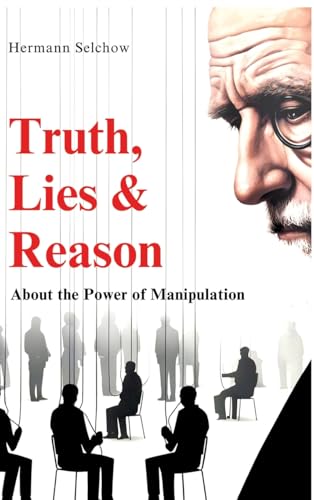 Truth, Lies & Reason: About the Power of Manipulation Truth, Lies & Reason: About the Power of Manipulation von tredition