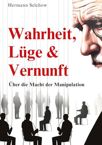 Wahrheit, Lüge & Vernunft: Über die Macht der Manipulation Wahrheit, Lüge & Vernunft: Über die Macht der Manipulation von tredition