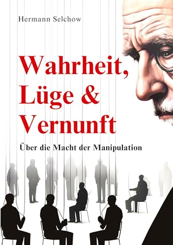 Wahrheit, Lüge & Vernunft: Über die Macht der Manipulation Wahrheit, Lüge & Vernunft: Über die Macht der Manipulation von tredition