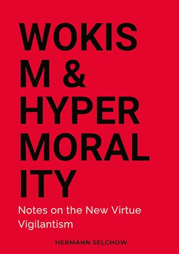 Wokism & Hypermorality: Notes on the New Virtue Vigilantism Wokism & Hypermorality: Notes on the New Virtue Vigilantism von tredition
