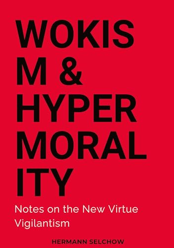 Wokism & Hypermorality: Notes on the New Virtue Vigilantism Wokism & Hypermorality: Notes on the New Virtue Vigilantism von tredition