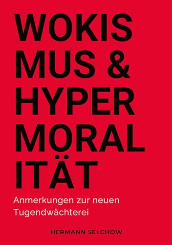 Wokismus und Hypermoralität: Anmerkungen zur neuen Tugendwächterei Wokismus und Hypermoralität: Anmerkungen zur neuen Tugendwächterei von tredition