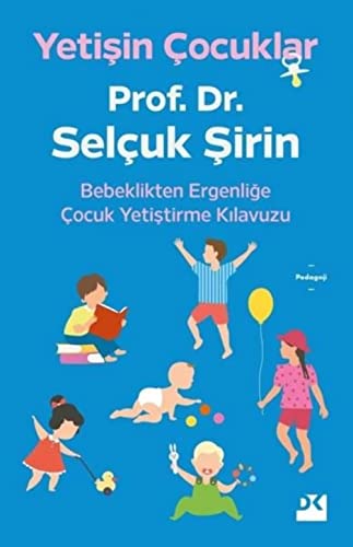 Yetisin Cocuklar: Bebeklikten Ergenlige Cocuk Yetistirme Kilavuzu: Bebeklikten Ergenliğe Çocuk Yetiştirme Kılavuzu