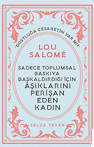 Lou Salome: Sadece Toplumsal Baskıya Başkaldırdığı İçin Aşıklarını Perişan Eden Kadın