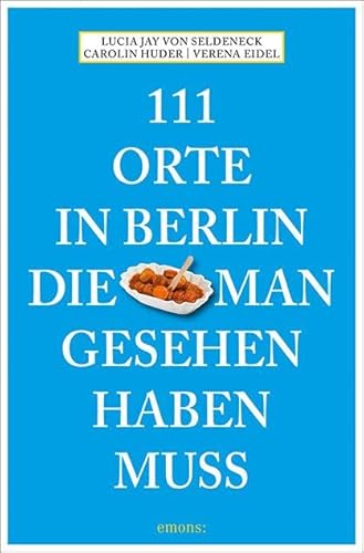 111 Orte in Berlin, die man gesehen haben muss 111 Orte in Berlin, die man gesehen haben muss