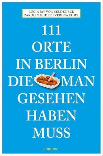 111 Orte in Berlin, die man gesehen haben muss 111 Orte in Berlin, die man gesehen haben muss