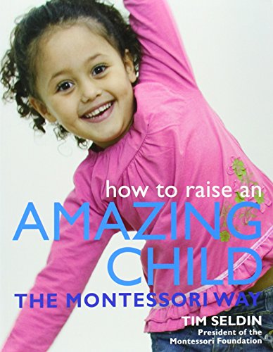 How to Raise an Amazing Child the Montessori Way How to Raise an Amazing Child the Montessori Way