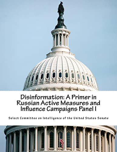 Disinformation: A Primer in Russian Active Measures and Influence Campaigns Panel I