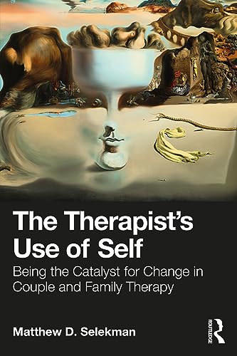 The Therapist’s Use of Self: Being the Catalyst for Change in Couple and Family Therapy von Routledge