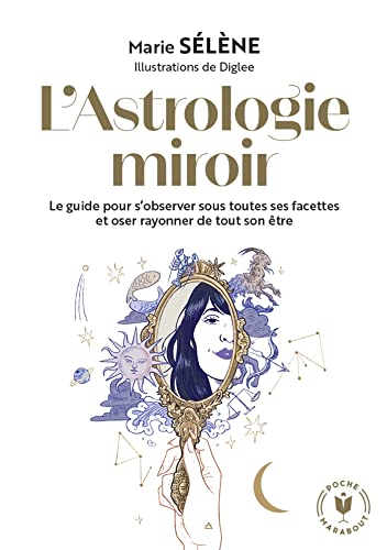L'astrologie miroir: Le guide pour s'observer sous toutes ses facettes et oser rayonner de tout son être