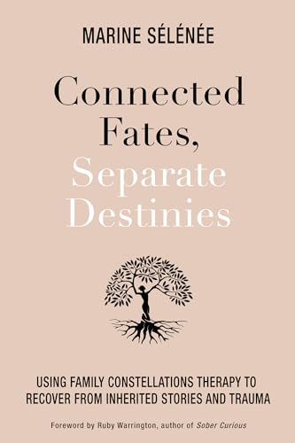 Connected Fates, Separate Destinies: Using Family Constellations Therapy to Recover from Inherited Stories and Trauma