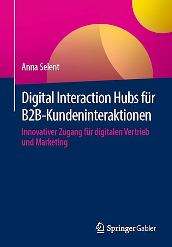 Digital Interaction Hubs für B2B-Kundeninteraktionen: Innovativer Zugang für digitalen Vertrieb und Marketing von Springer Gabler