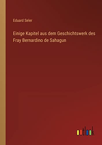 Einige Kapitel aus dem Geschichtswerk des Fray Bernardino de Sahagun