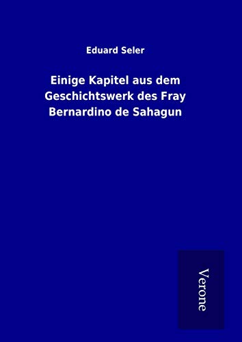 Einige Kapitel aus dem Geschichtswerk des Fray Bernardino de Sahagun von TP Verone Publishing