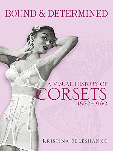 Bound & Determined: A Visual History of Corsets, 1850-1960 (Dover Books on Fashion)