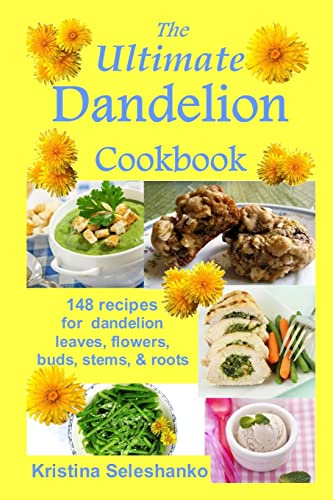 The Ultimate Dandelion Cookbook: 148 recipes for dandelion leaves, flowers, buds, stems, & roots The Ultimate Dandelion Cookbook: 148 recipes for dandelion leaves, flowers, buds, stems, & roots