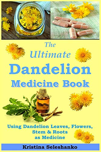 The Ultimate Dandelion Medicine Book: 40 Recipes for Using Dandelion Leaves, Flowers, Stems & Roots as Medicine von Independently Published