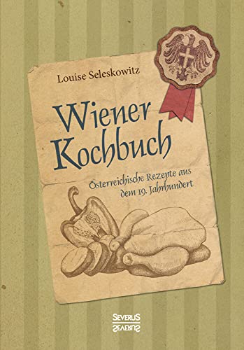 Wiener Kochbuch: Österreichische Rezepte aus dem 19. Jahrhundert