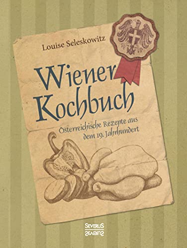 Wiener Kochbuch: Österreichische Rezepte aus dem 19. Jahrhundert Wiener Kochbuch: Österreichische Rezepte aus dem 19. Jahrhundert
