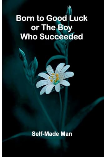 Born To Good Luck; Or The Boy Who Succeeded. Born To Good Luck; Or The Boy Who Succeeded. von Alpha Editions