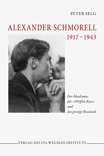 Alexander Schmorell. 1917 – 1943: Der Idealismus der "Weißen Rose" und das geistige Russland Alexander Schmorell. 1917 – 1943: Der Idealismus der "Weißen Rose" und das geistige Russland