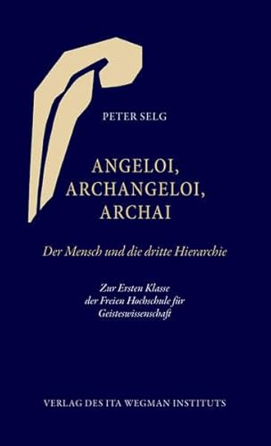 Angeloi, Archangeloi, Archai: Der Mensch und die dritte Hierachie Angeloi, Archangeloi, Archai: Der Mensch und die dritte Hierachie