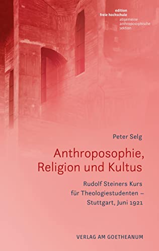 Anthroposophie, Religion und Kultus: Rudolf Steiners Kurs für Theologiestudenten – Stuttgart, Juni 1921 von Verlag am Goetheanum