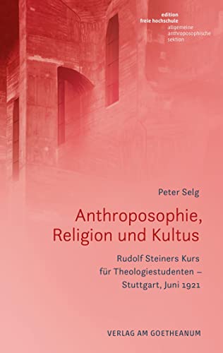 Anthroposophie, Religion und Kultus: Rudolf Steiners Kurs für Theologiestudenten – Stuttgart, Juni 1921 Anthroposophie, Religion und Kultus: Rudolf Steiners Kurs für Theologiestudenten – Stuttgart, Juni 1921