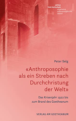 «Anthroposophie als ein Streben nach Durchchristung der Welt»: Das Krisenjahr 1922 bis zum Brand des Goetheanum (Edition Freie Hochschule) von Verlag am Goetheanum