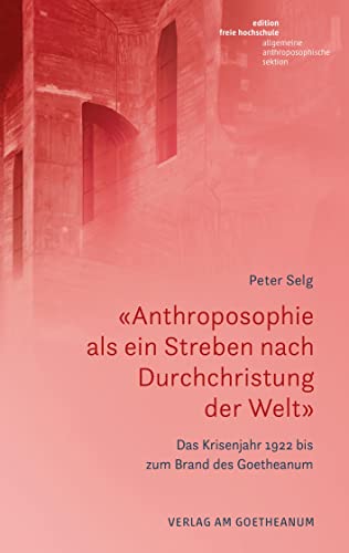 «Anthroposophie als ein Streben nach Durchchristung der Welt»: Das Krisenjahr 1922 bis zum Brand des Goetheanum (Edition Freie Hochschule)