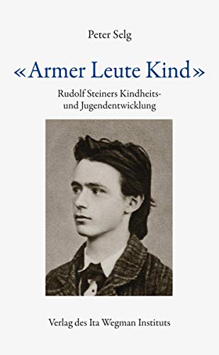 «Armer Leute Kind»: Rudolf Steiners Kindheits- und Jugendentwicklung