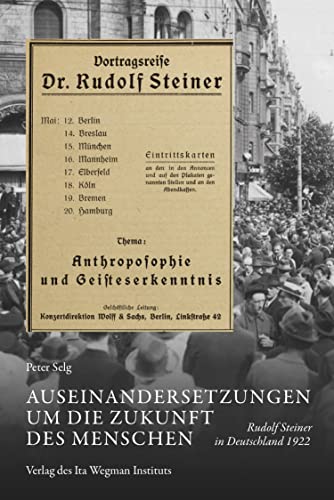 Auseinandersetzungen um die Zukunft des Menschen: Rudolf Steiner in Deutschland 1922 Auseinandersetzungen um die Zukunft des Menschen: Rudolf Steiner in Deutschland 1922