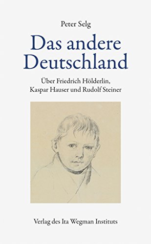 Das andere Deutschland: Über Friedrich Hölderlin, Kaspar Hauser und Rudolf Steiner