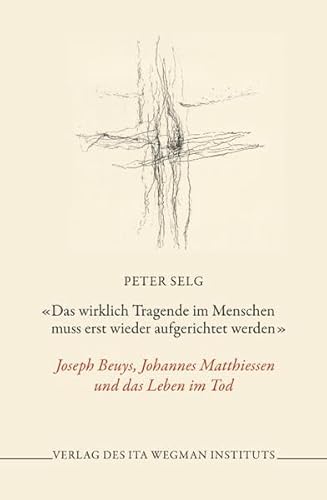 «Das wirklich Tragende im Menschen muss erst wieder aufgerichtet werden»: Joseph Beuys, Johannes Matthiessen und das Leben im Tod
