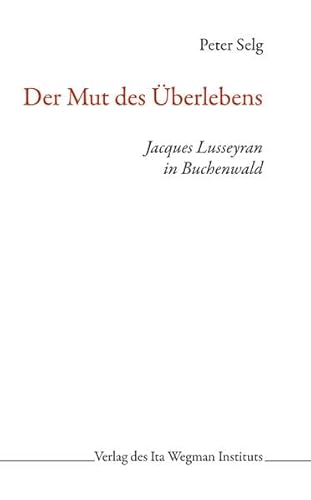 Der Mut des Überlebens: Jacques Lusseyran in Buchenwald Der Mut des Überlebens: Jacques Lusseyran in Buchenwald