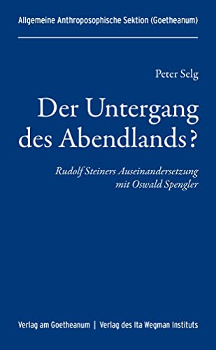 Der Untergang des Abendlands?: Rudolf Steiners Auseinandersetzung mit Oswald Spengler von Verlag am Goetheanum