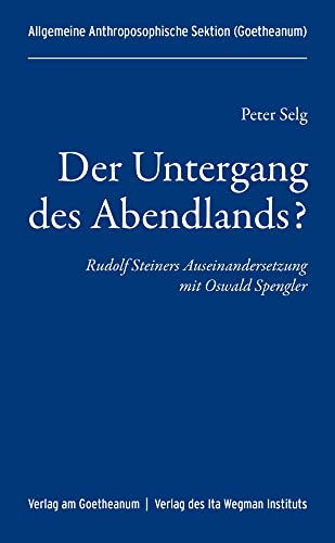 Der Untergang des Abendlands?: Rudolf Steiners Auseinandersetzung mit Oswald Spengler von Verlag am Goetheanum