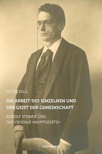 Die Arbeit des Einzelnen und der Geist der Gemeinschaft: Rudolf Steiner und das 'Soziale Hauptgesetz' von Verlag am Goetheanum