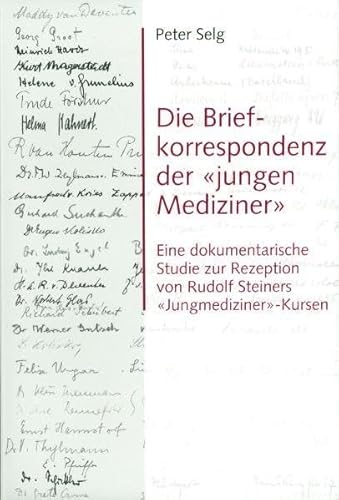 Die Briefkorrespondenz der "jungen Mediziner". Eine dokumentarische Studie zur Rezeption von Rudolf Steiners "Jungmediziner"-Kurs Die Briefkorrespondenz der "jungen Mediziner". Eine dokumentarische Studie zur Rezeption von Rudolf Steiners "Jungmediziner"-Kurs