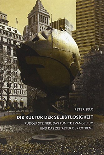 Die Kultur der Selbstlosigkeit: Rudolf Steiner, das Fünfte Evangelium und das Zeitalter der Extreme von Verlag am Goetheanum