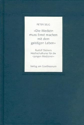 "Die Medizin muss Ernst machen mit dem geistigen Leben". Rudolf Steiners Hochschulkurse für die "jungen Mediziner"
