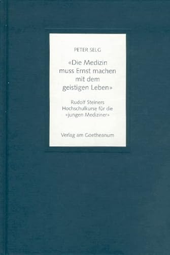 "Die Medizin muss Ernst machen mit dem geistigen Leben". Rudolf Steiners Hochschulkurse für die "jungen Mediziner" "Die Medizin muss Ernst machen mit dem geistigen Leben". Rudolf Steiners Hochschulkurse für die "jungen Mediziner"